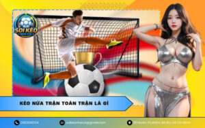 Kèo nửa trận toàn trận là gì