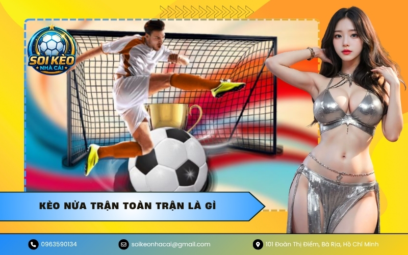 Kèo nửa trận toàn trận là gì