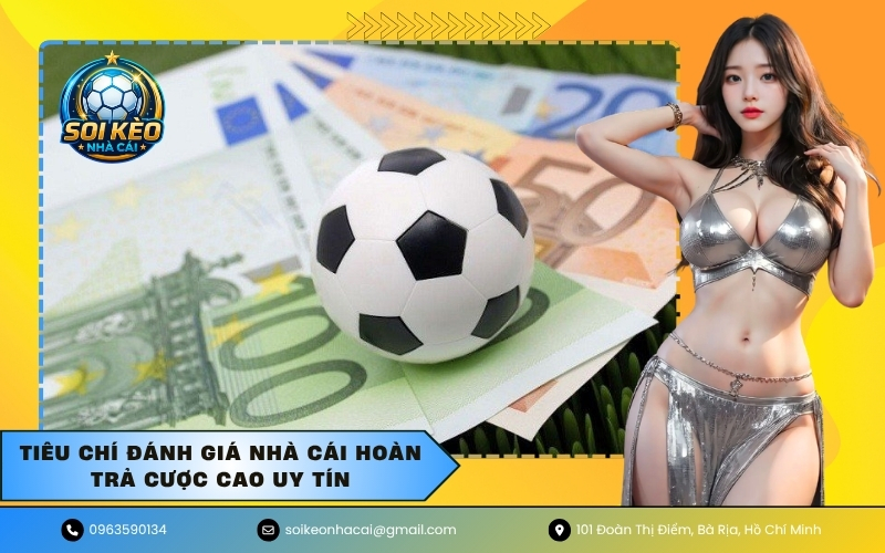 Tiêu chí đánh giá nhà cái hoàn trả cược cao uy tín