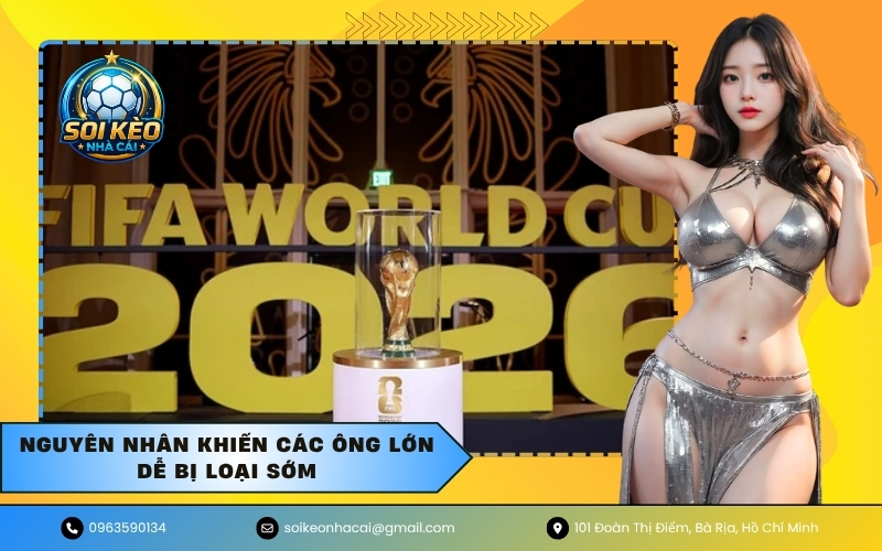 Nguyên nhân khiến các ông lớn dễ bị loại sớm