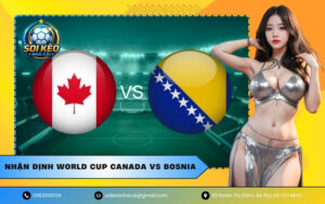 Nhận Định World Cup Canada VS Bosnia