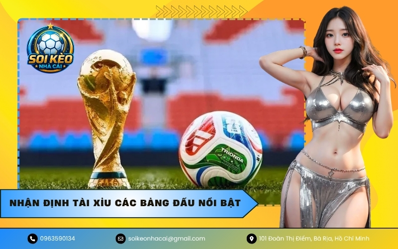 Nhận định tài xỉu các bảng đấu nổi bật