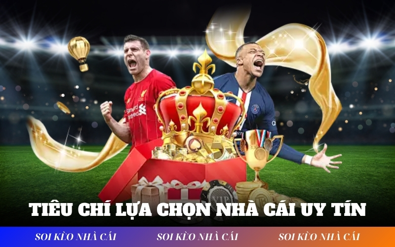 Tiêu Chí Lựa Chọn Nhà Cái Uy Tín